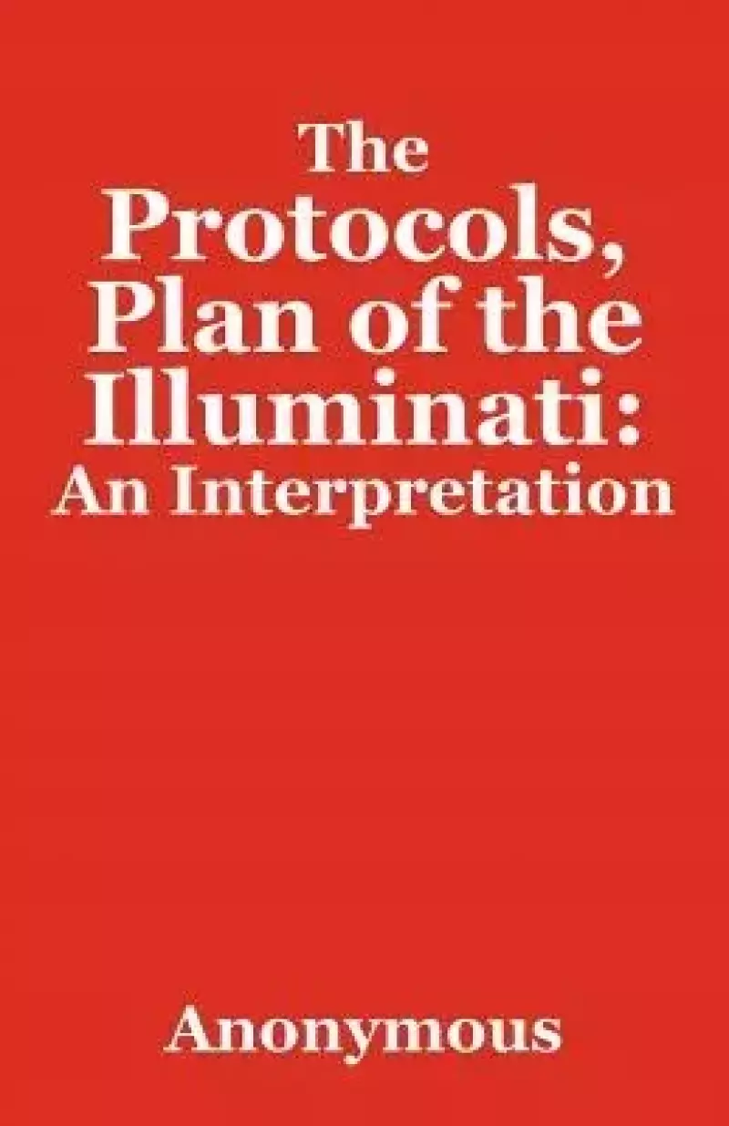 The Protocols Plan of the Illuminati: An Interpretation The Protocols Plan of the Illuminati: An Interpretation