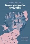 Nowa geografia krytyczna. Interpretacje przestrzeni społecznych - zdjęcie