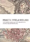 Miasta wielu religii Topografia sakralna ziem wschodnich dawnej Rzeczypospolitej - zdjęcie