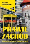 Prawie Zachód. Historie polskiej transformacji - zdjęcie