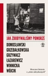 Jak zdobywaliśmy Pomorze. Mroczne historie z „ziem odzyskanych” - zdjęcie