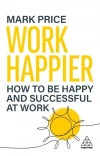 Work Happier: How to be Happy and Successful at Work - zdjęcie