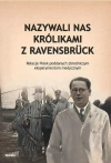 Nazywali nas królikami z Ravensbruck. Relacje Polek poddanych zbrodniczym eksperymentom medycznym - zdjęcie