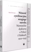 Niższość cywilizacyjna wrogiego narodu. Niemieckie dyskursy o Polsce i Polakach 1919-1945 - zdjęcie