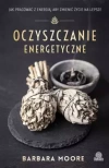 Oczyszczanie energetyczne. Jak pracować z energią, aby zmienić życie na lepsze - zdjęcie