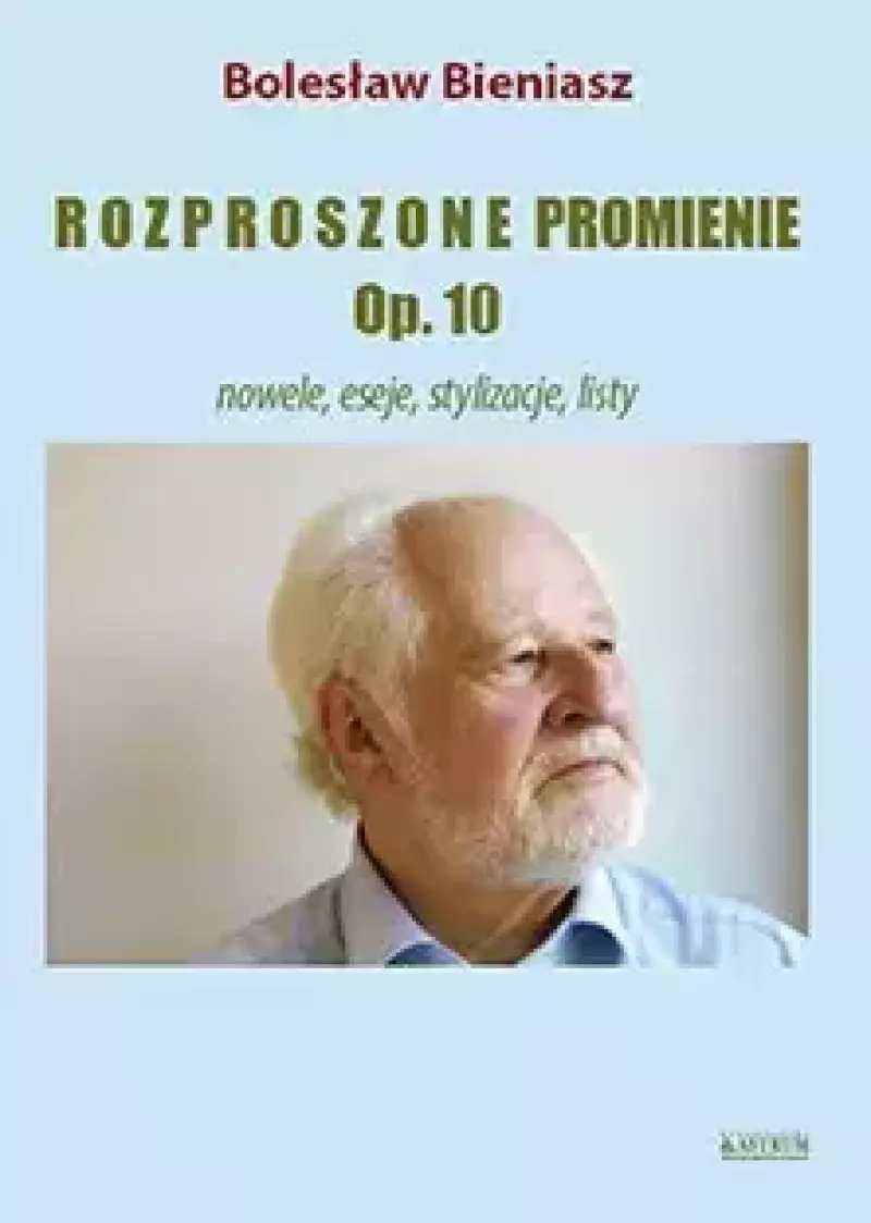 Rozproszone promienie . Op. 10. Nowele, eseje, stylizacje, listy Rozproszone promienie . Op. 10. Nowele, eseje, stylizacje, listy
