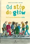 Od stóp do głów. Ilustrowany elementarz ciała - zdjęcie