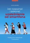 Jak rozpoznać i pokonać uzależnienie od smartfona. Praktyczne wskazówki i ćwiczenia - zdjęcie