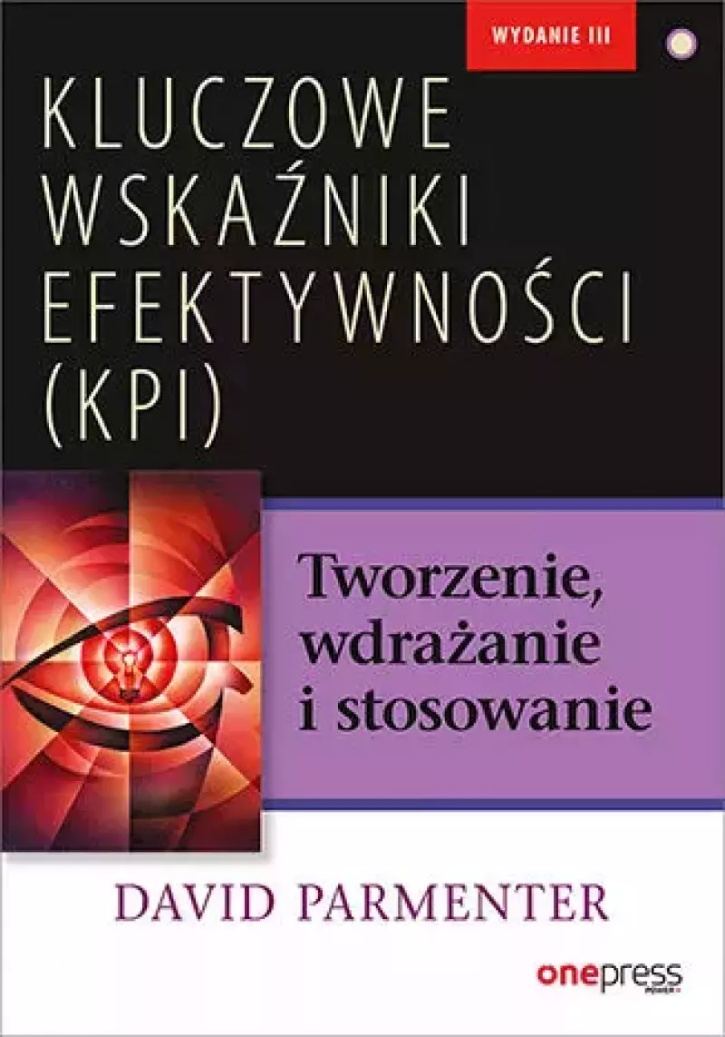 Kluczowe wskaźniki efektywności (KPI). Tworzenie, wdrażanie i stosowanie Kluczowe wskaźniki efektywności (KPI). Tworzenie, wdrażanie i stosowanie