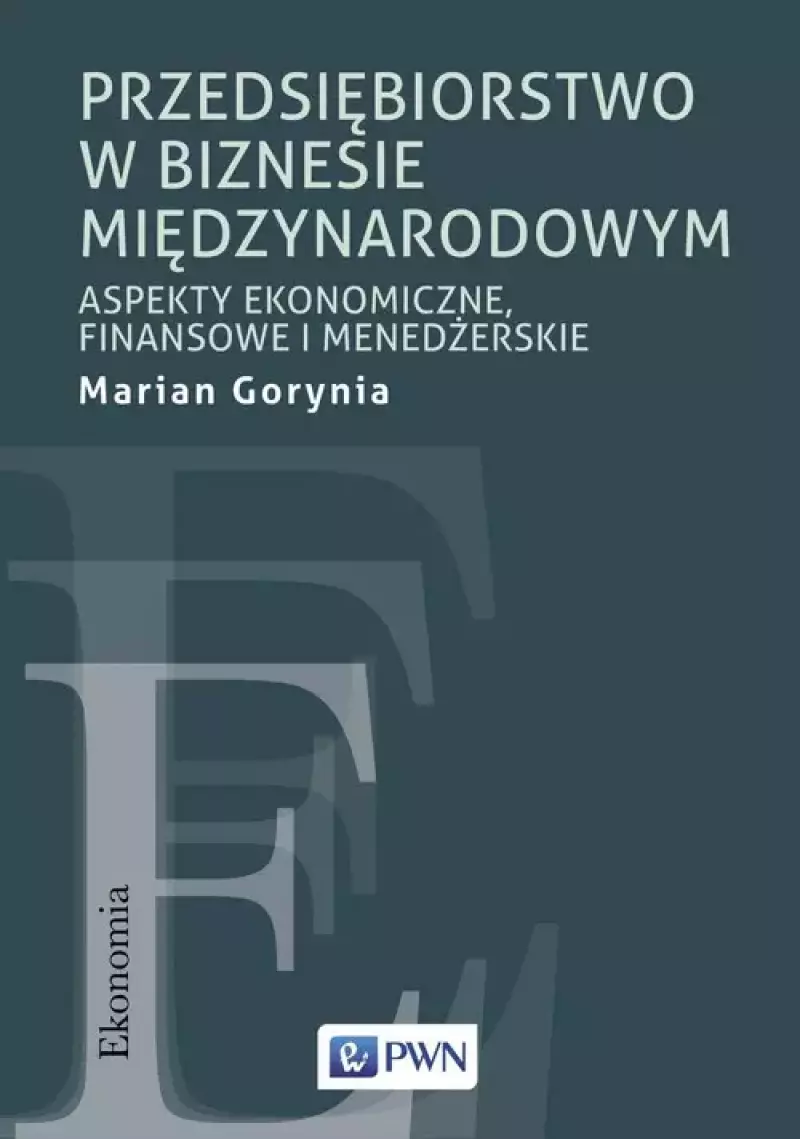 Przedsiębiorstwo w biznesie międzynarodowym. Aspekty ekonomiczne, finansowe i menedżerskie Przedsiębiorstwo w biznesie międzynarodowym. Aspekty ekonomiczne, finansowe i menedżerskie