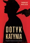 Dotyk Katynia. Wojenne i powojenne losy Polaków wizytujących Katyń w 1943 r. - zdjęcie