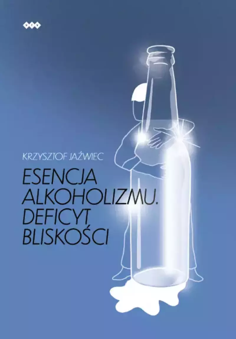 Esencja alkoholizmu. Deficyt bliskości Esencja alkoholizmu. Deficyt bliskości