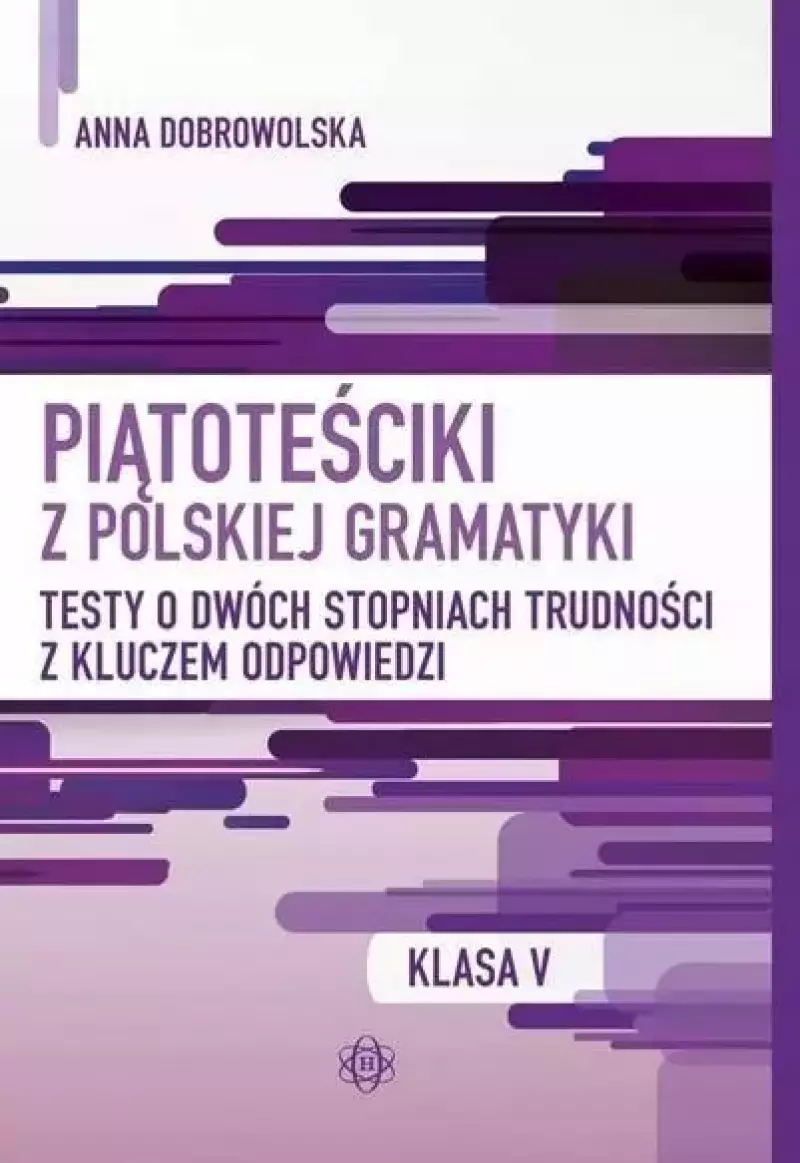 Piątoteściki z polskiej gramatyki. Testy o dwóch stopniach trudności z kluczem odpowiedzi Klasa 5 Piątoteściki z polskiej gramatyki. Testy o dwóch stopniach trudności z kluczem odpowiedzi Klasa 5