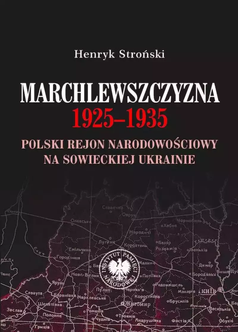 Marchlewszczyzna 1925-1935. Polski rejon narodowościowy na sowieckiej Ukrainie Marchlewszczyzna 1925-1935. Polski rejon narodowościowy na sowieckiej Ukrainie