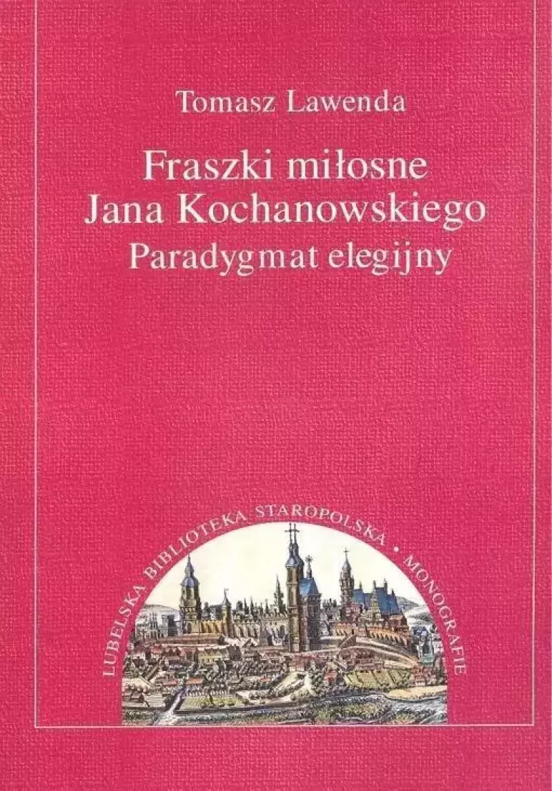 Fraszki miłosne Jana Kochanowskiego. Paradygmat elegijny