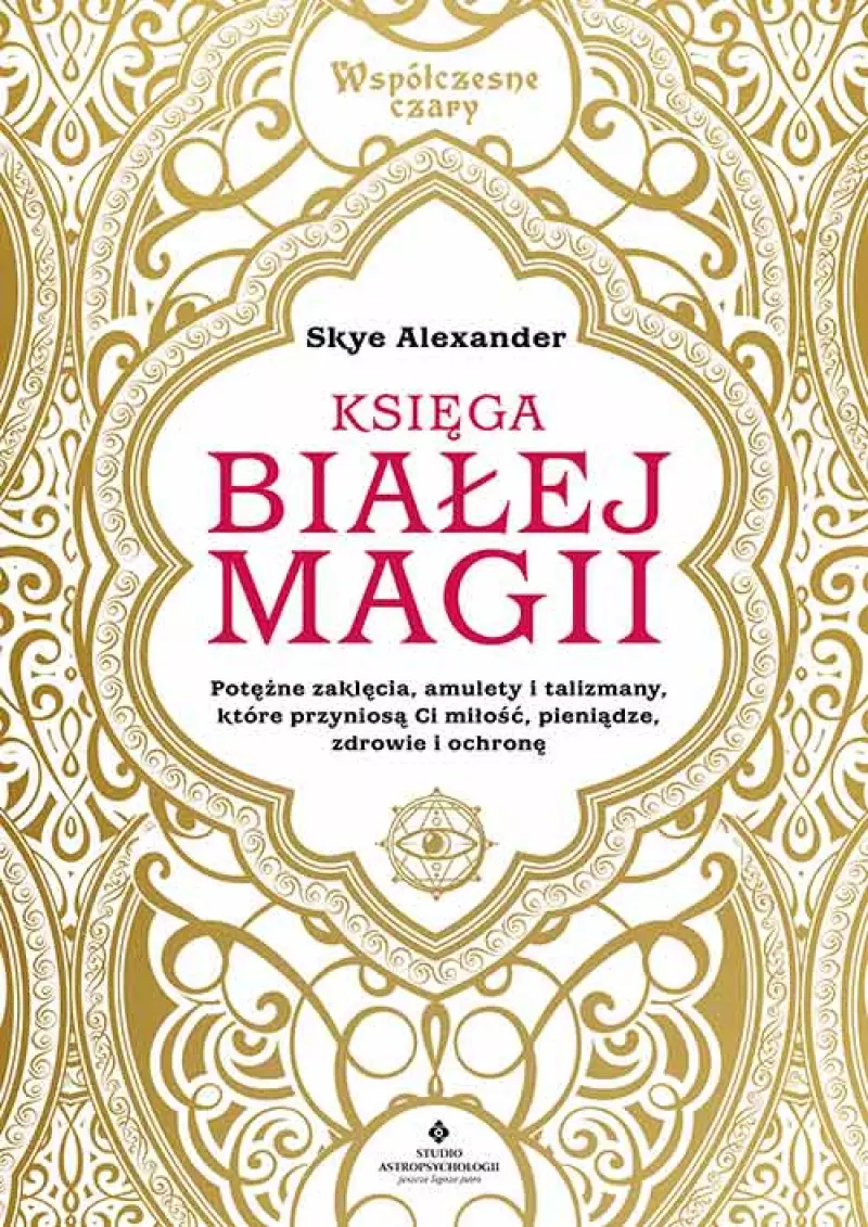Księga białej magii. Potężne zaklęcia, amulety i talizmany, które przyniosą Ci miłość, pieniądze, zdrowie i ochronę Księga białej magii. Potężne zaklęcia, amulety i talizmany, które przyniosą Ci miłość, pieniądze, zdrowie i ochronę