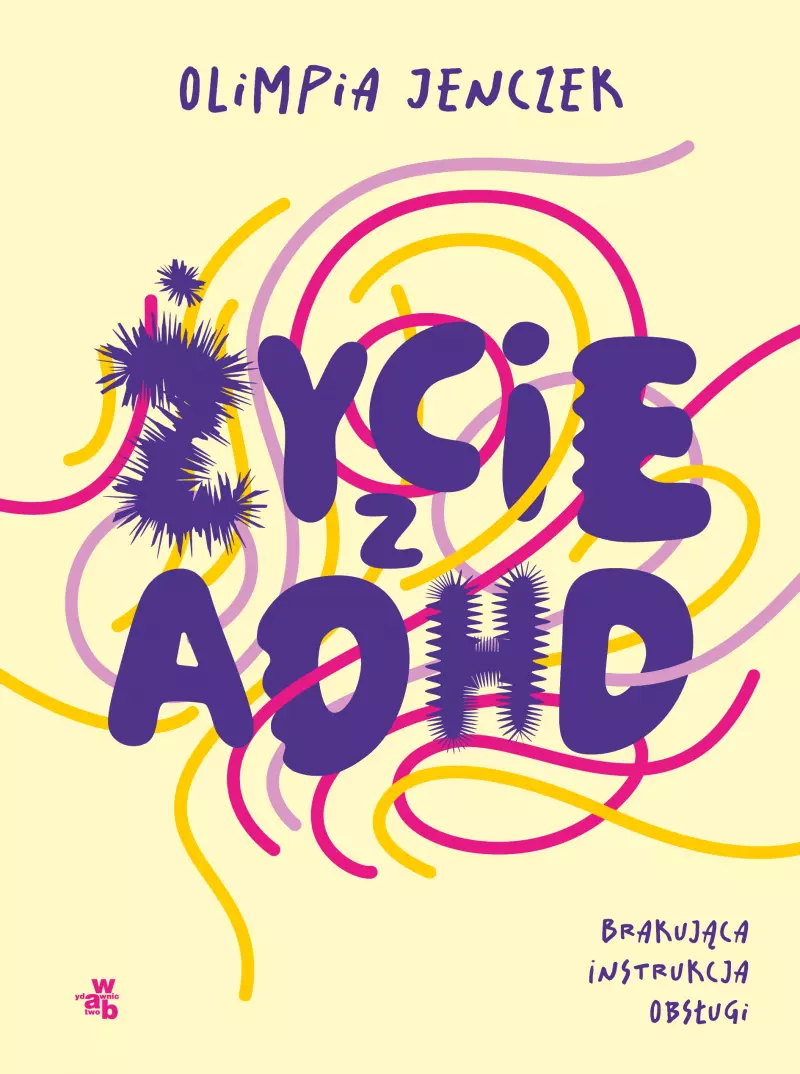 Życie z ADHD. Brakująca instrukcja obsługi Życie z ADHD. Brakująca instrukcja obsługi