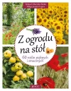 Z ogrodu na stół. 60 roślin pięknych i smacznych - zdjęcie
