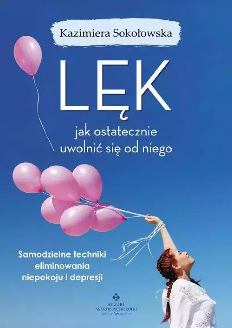 Lęk. Jak ostatecznie uwolnić się od niego Lęk. Jak ostatecznie uwolnić się od niego