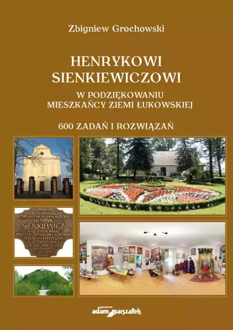 Henrykowi Sienkiewiczowi w podziękowaniu mieszkańcy Ziemi Łukowskiej. 600 zadań i rozwiązań Henrykowi Sienkiewiczowi w podziękowaniu mieszkańcy Ziemi Łukowskiej. 600 zadań i rozwiązań