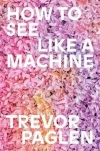 How to See Like a Machine. Images After AI - zdjęcie