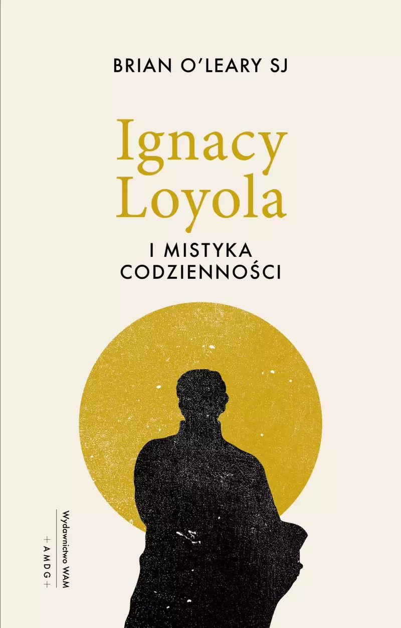 Ignacy Loyola i mistyka codzienności Ignacy Loyola i mistyka codzienności