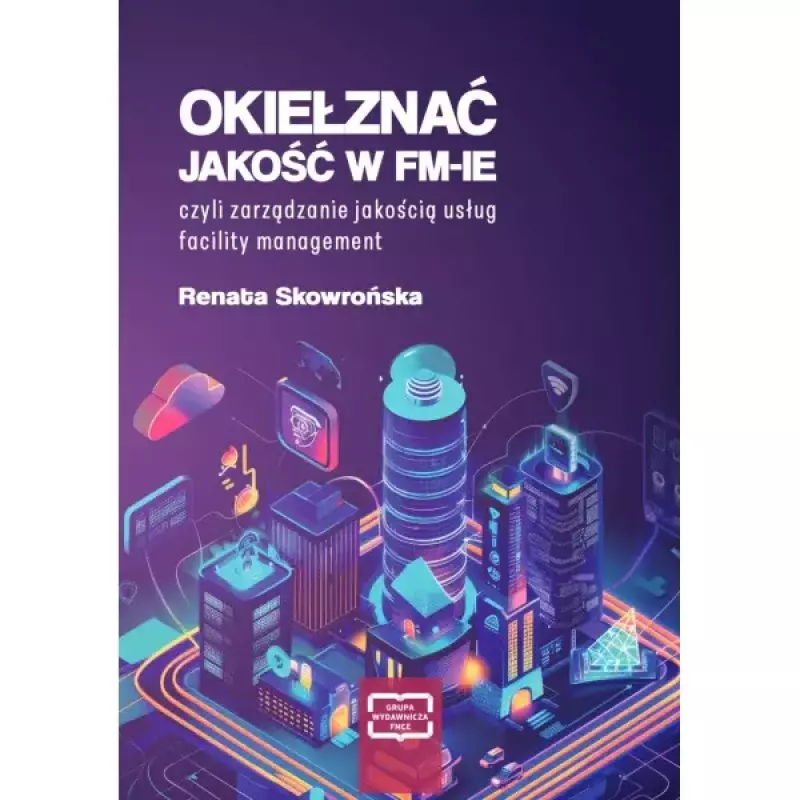 Okiełznać jakość w FM-IE czyli zarządzanie jakością usług facility management Okiełznać jakość w FM-IE czyli zarządzanie jakością usług facility management