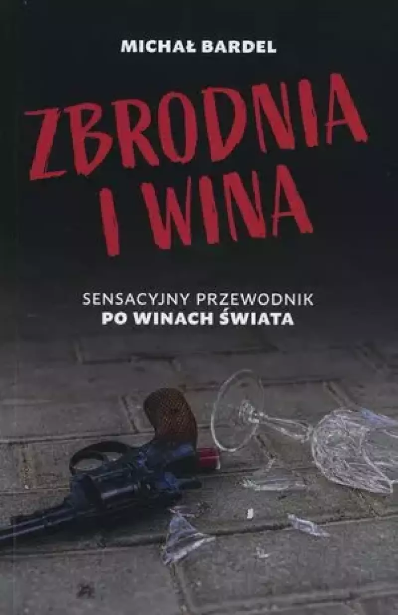 Zbrodnia i wina. Sensacyjny przewodnik po winach ?wiata Zbrodnia i wina. Sensacyjny przewodnik po winach ?wiata