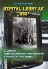 Szpital leśny AK „665”. Śladami partyzanckich fotografii z Puszczy Solskiej - zdjęcie