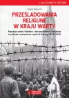 Prześladowania religijne w Kraju Warty Represje wobec Polaków i duchowieństwa polskiego a polityka wyznaniowa rządu III Rzeszy 1939–1945 Prześladowania religijne w Kraju Warty Represje wobec Polaków i duchowieństwa polskiego a polityka wyznaniowa rządu III Rzeszy 1939–1945 - zdjęcie