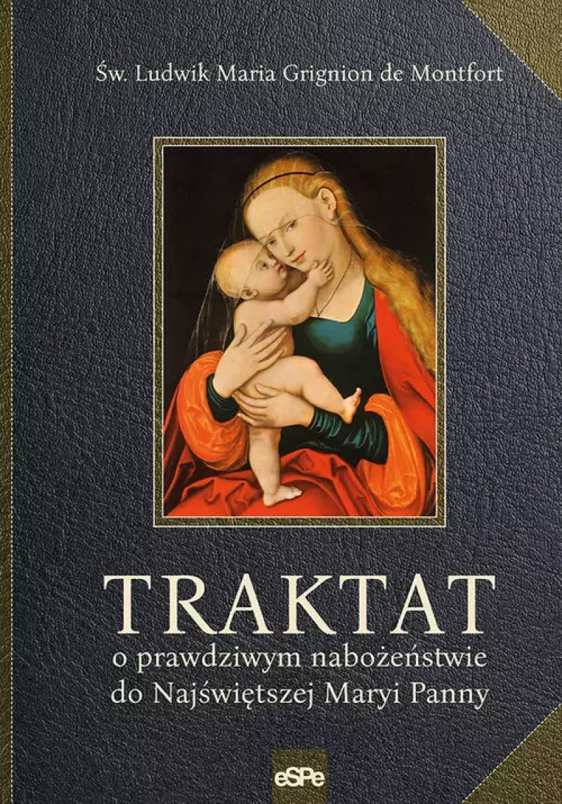 Traktat o prawdziwym nabożeństwie do Najświętszej Maryi Panny Traktat o prawdziwym nabożeństwie do Najświętszej Maryi Panny