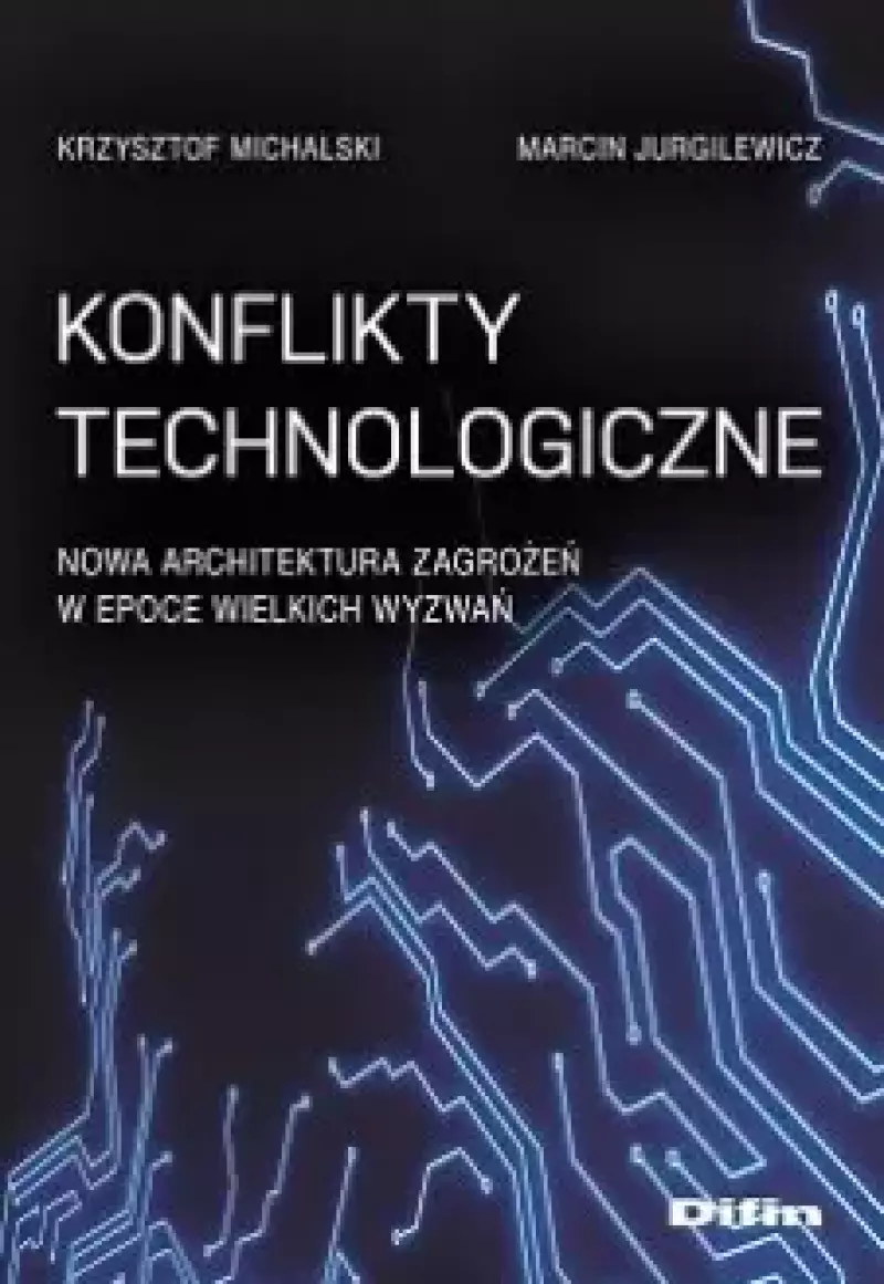 Konflikty technologiczne. Nowa architektura zagrożeń w epoce wielkich wyzwań