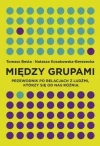 Między grupami. Przewodnik po relacjach z ludźmi, którzy się od nas różnią - zdjęcie