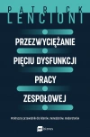 Przezwyciężanie pięciu dysfunkcji pracy zespołowej. Praktyczny przewodnik dla liderów, menedżerów, moderatorów - zdjęcie