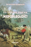 Czy Polskę stać na niepodległość? Teksty wybrane z lat 1991-2019 - zdjęcie