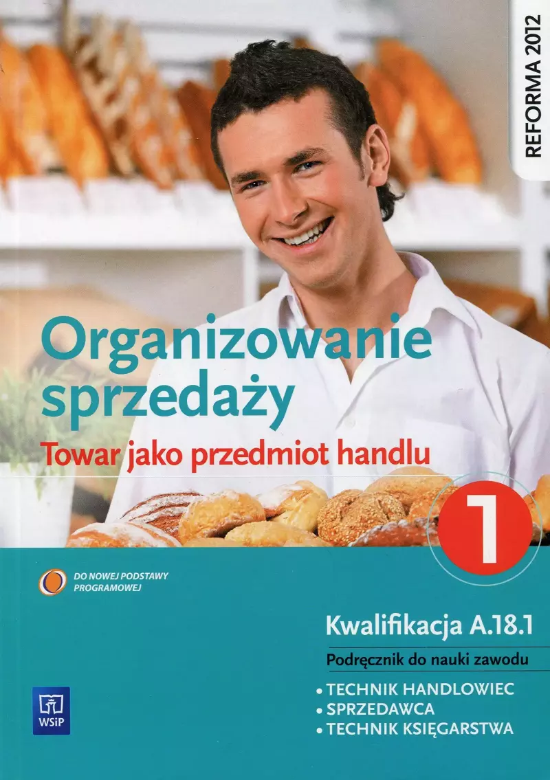 Organizowanie sprzedaży. Towar jako przedmiot handlu. Kwalifikacja A.18.1. Podręcznik do nauki zawodu. Technik handlowiec. Sprzedawca. Technik księgarstwa. Część 1