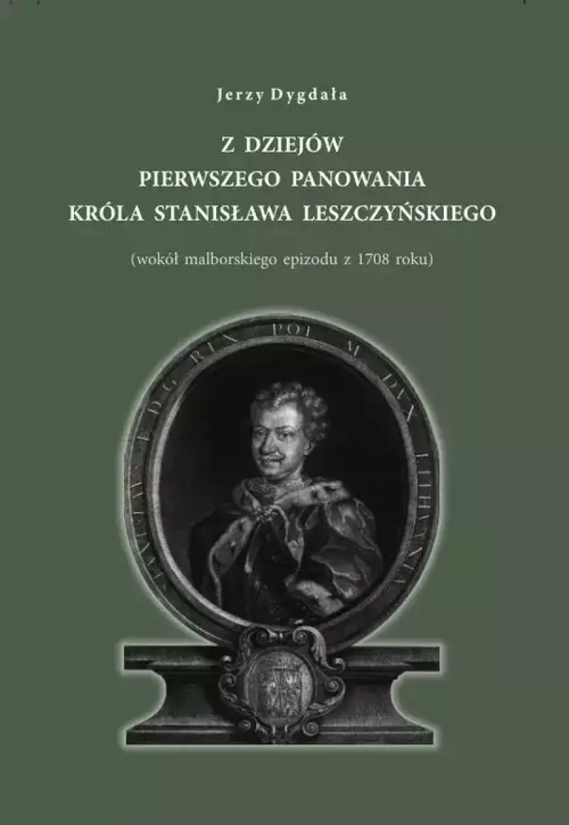 Z dziejów pierwszego panowania króla Stanisława Leszczyńskiego Z dziejów pierwszego panowania króla Stanisława Leszczyńskiego