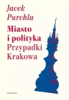Miasto i polityka. Przypadki Krakowa - zdjęcie