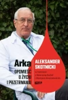 Arka. Opowieść o życiu i przetrwaniu. Aleksander Skotnicki w rozmowie z Katarzyną Kachel i Maciejem Kwaśniewskim - zdjęcie