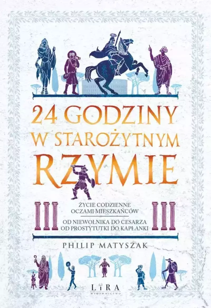 24 godziny w starożytnym Rzymie. Życie codzienne oczami mieszkańców 24 godziny w starożytnym Rzymie. Życie codzienne oczami mieszkańców