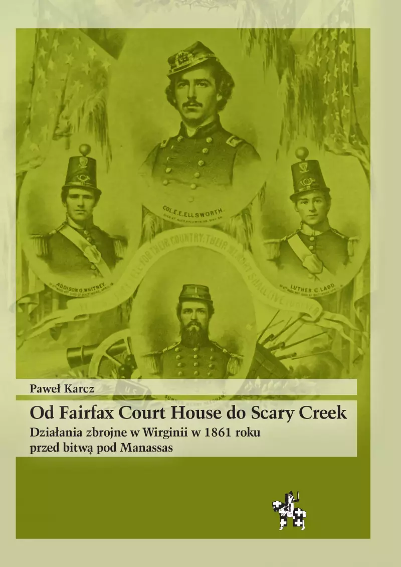 Od Fairfax Court House do Scary Creek. Działania zbrojne w Wirginii w 1861 roku przed bitwą pod Manassas Od Fairfax Court House do Scary Creek. Działania zbrojne w Wirginii w 1861 roku przed bitwą pod Manassas