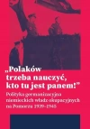 Polaków trzeba nauczyć, kto tu jest panem ! Polityka germanizacyjna niemieckich władz okupacyjnych na Pomorzu 1939-1945 - zdjęcie