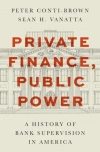 Private Finance, Public Power. A History of Bank Supervision in America - zdjęcie