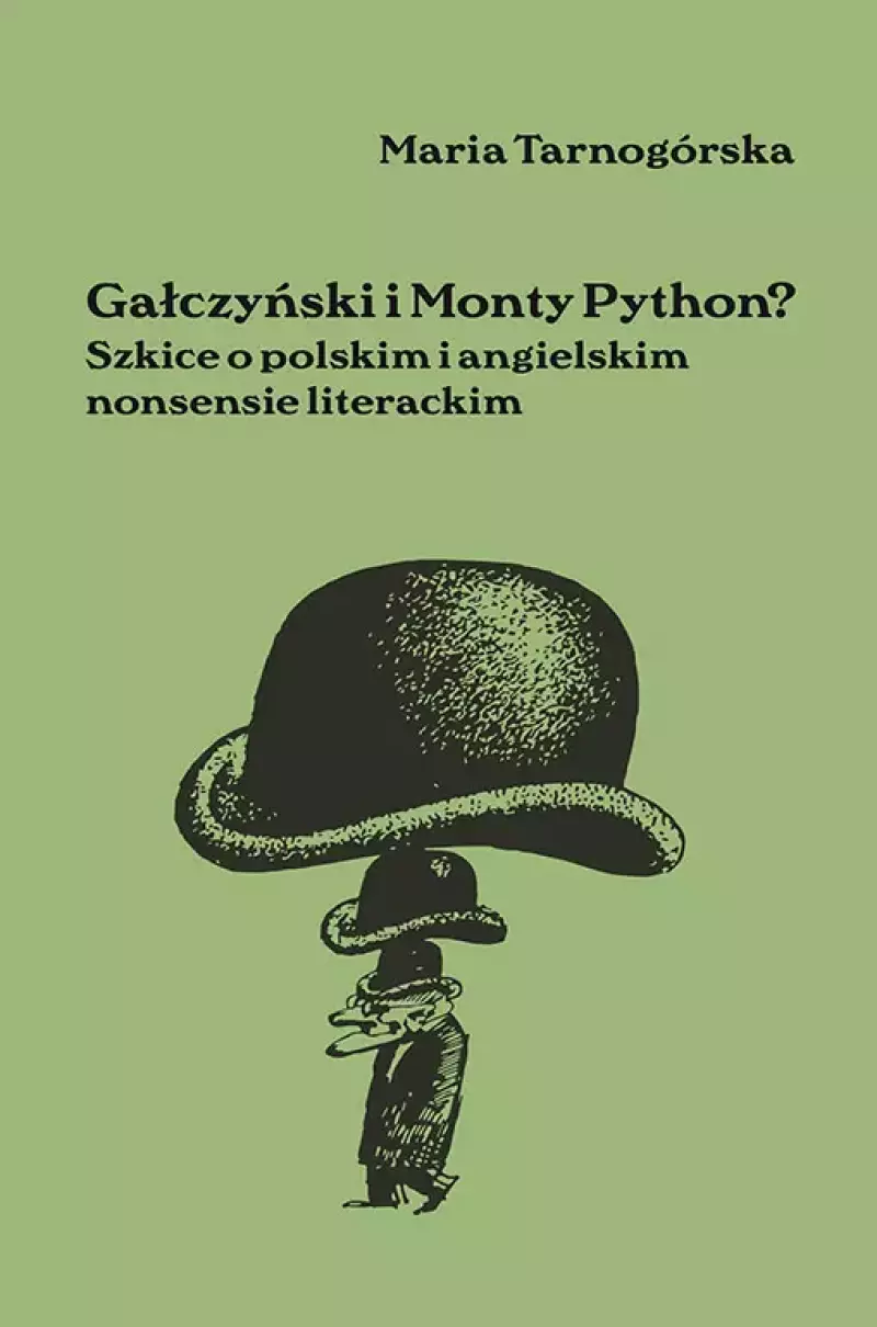 Gałczyński i Monty Python? Szkice o polskim i angielskim nonsensie literackim Gałczyński i Monty Python? Szkice o polskim i angielskim nonsensie literackim