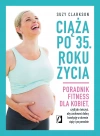 Ciąża po 35 roku życia. Poradnik fitness dla kobiet, czyli jak ćwiczyć, aby zachować dobrą kondycję na czas ciąży i po porodzie - zdjęcie