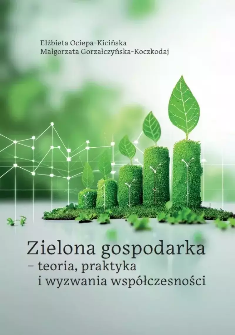 Zielona gospodarka - teoria, praktyka i wyzwania.. Zielona gospodarka - teoria, praktyka i wyzwania..