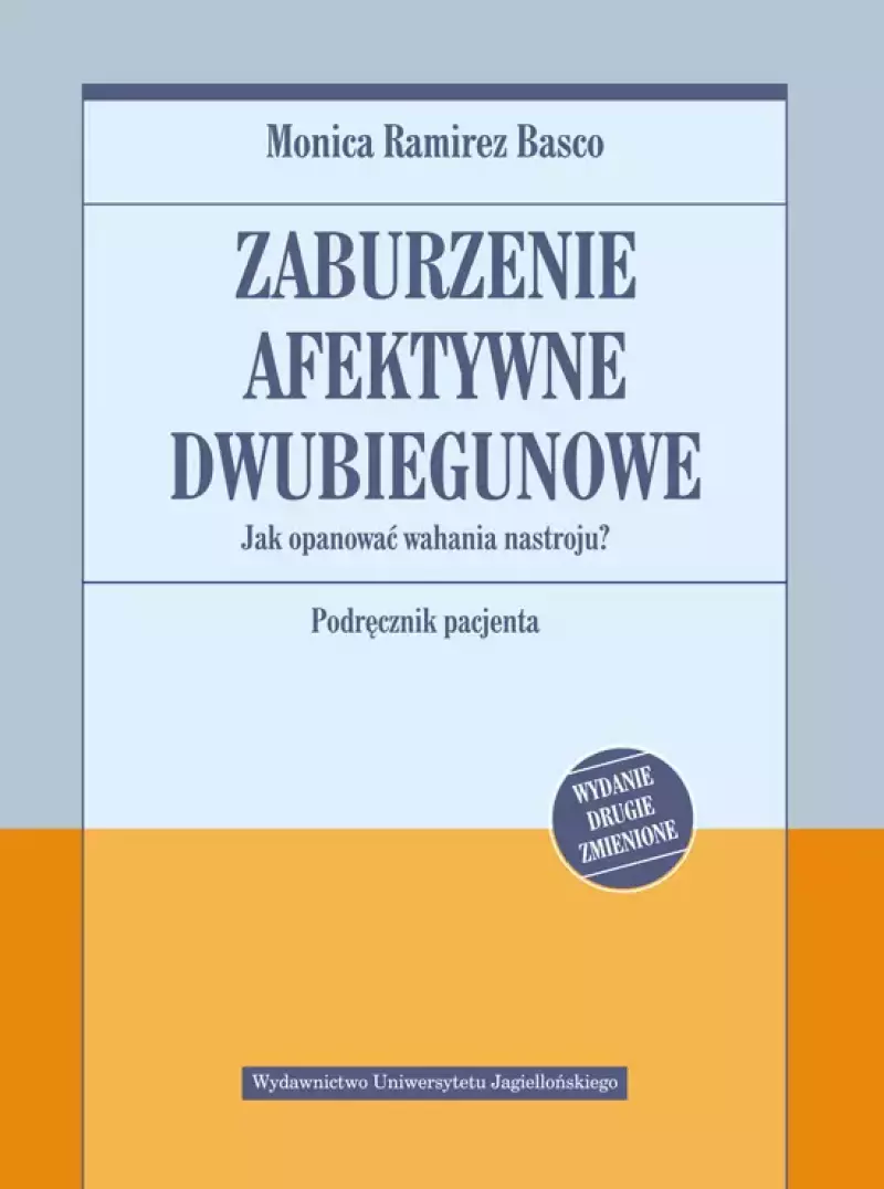 Zaburzenie afektywne dwubiegunowe. Jak opanować wahania nastroju. Podręcznik pacjenta Zaburzenie afektywne dwubiegunowe. Jak opanować wahania nastroju. Podręcznik pacjenta