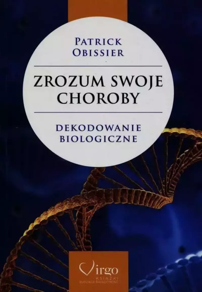 Zrozum swoje choroby. Dekodowanie biologiczne Zrozum swoje choroby. Dekodowanie biologiczne
