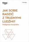 Jak sobie radzić z trudnymi ludźmi? Inteligencja emocjonalna. Harvard Business Review - zdjęcie