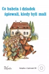 pedagogika. Co babcia i dziadek śpiewali kiedy byli mali. DO KSIĄŻKI DOŁĄCZONY JEST KOD QR (należy pobrać i otworzyć na urządzeniu mobilnym lub komputerze) - zdjęcie
